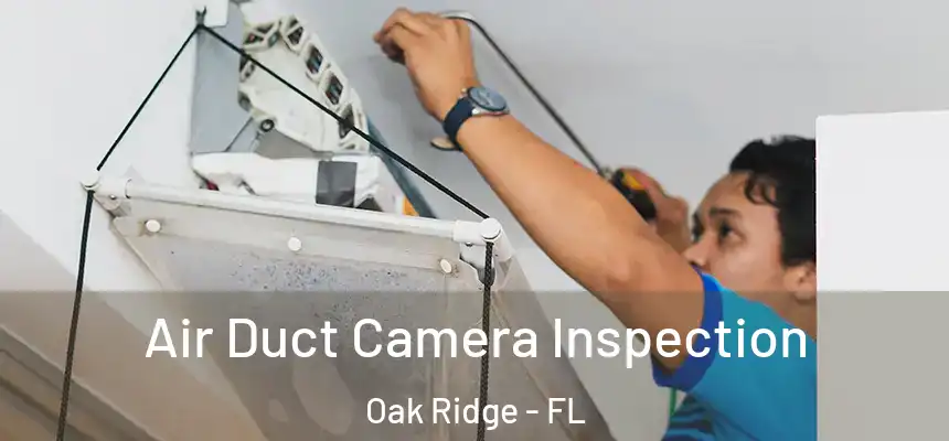 Air Duct Camera Inspection Oak Ridge - FL