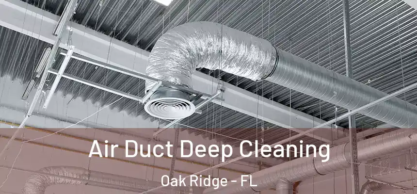 Air Duct Deep Cleaning Oak Ridge - FL