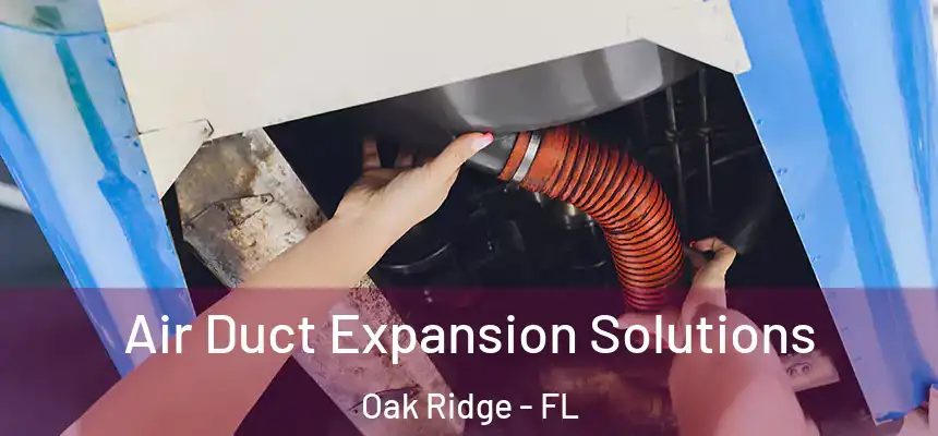 Air Duct Expansion Solutions Oak Ridge - FL