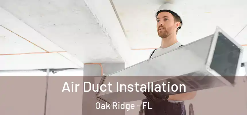 Air Duct Installation Oak Ridge - FL
