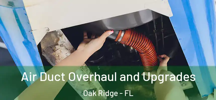 Air Duct Overhaul and Upgrades Oak Ridge - FL
