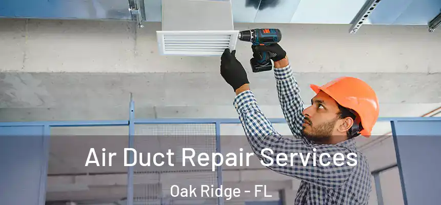 Air Duct Repair Services Oak Ridge - FL