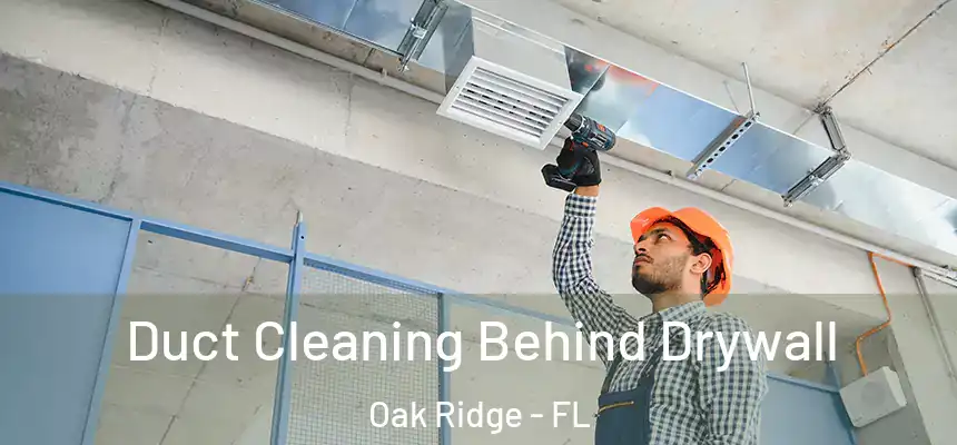 Duct Cleaning Behind Drywall Oak Ridge - FL