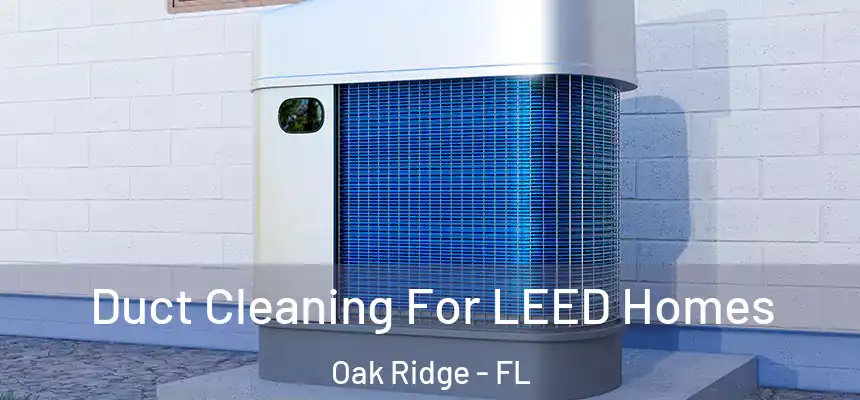 Duct Cleaning For LEED Homes Oak Ridge - FL