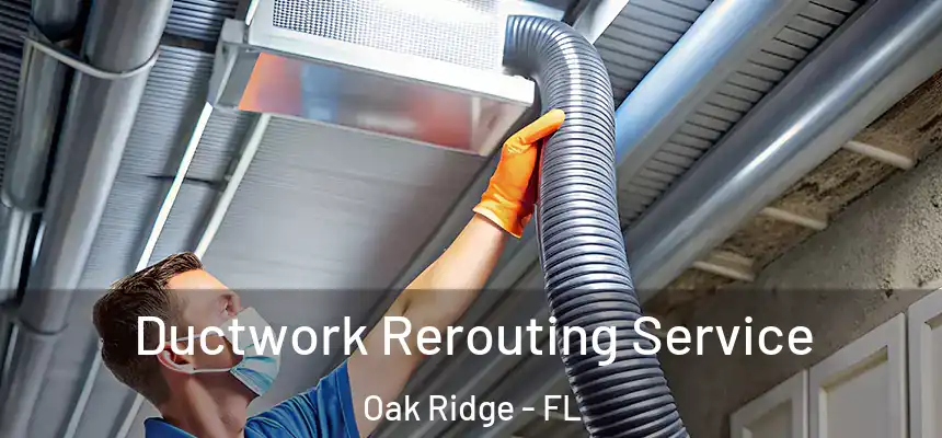 Ductwork Rerouting Service Oak Ridge - FL