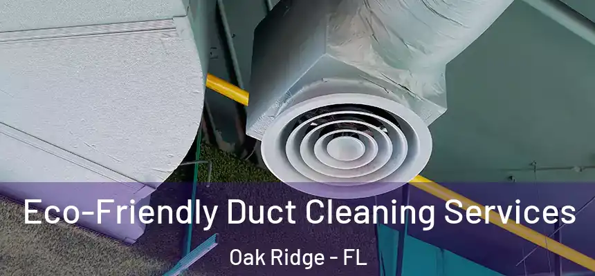 Eco-Friendly Duct Cleaning Services Oak Ridge - FL
