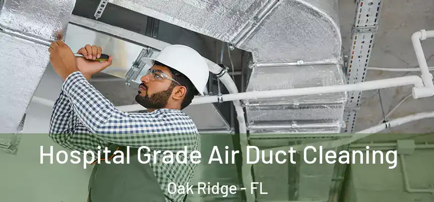 Hospital Grade Air Duct Cleaning Oak Ridge - FL