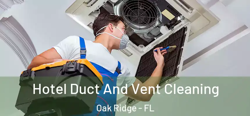 Hotel Duct And Vent Cleaning Oak Ridge - FL