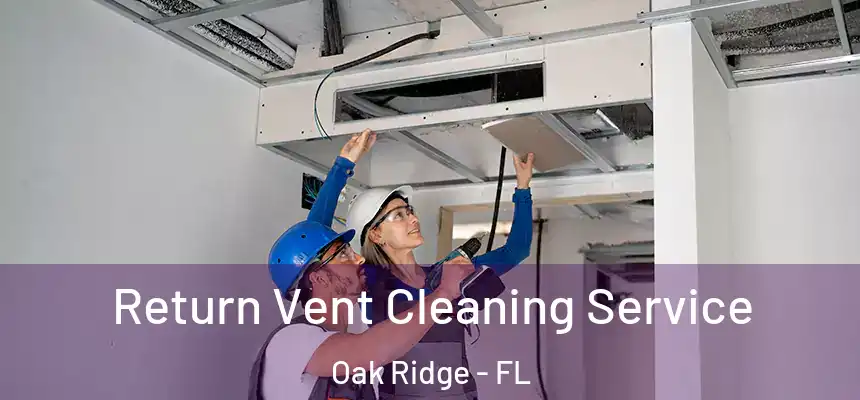 Return Vent Cleaning Service Oak Ridge - FL