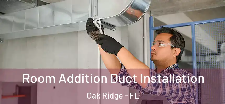 Room Addition Duct Installation Oak Ridge - FL