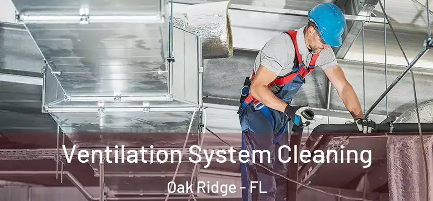Ventilation System Cleaning Oak Ridge - FL